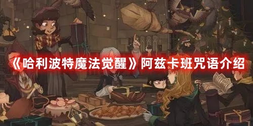 哈利波特魔法觉醒阿兹卡班咒语介绍