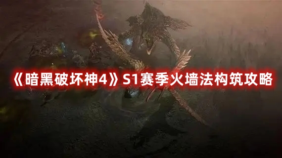 暗黑破坏神4S1赛季火墙法构筑攻略