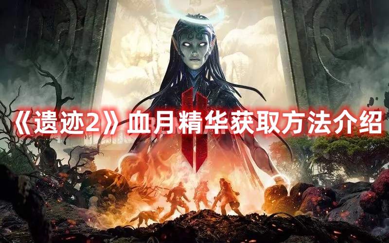遗迹2血月精华获取方法介绍