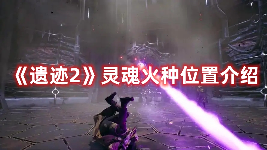 遗迹2灵魂火种位置介绍